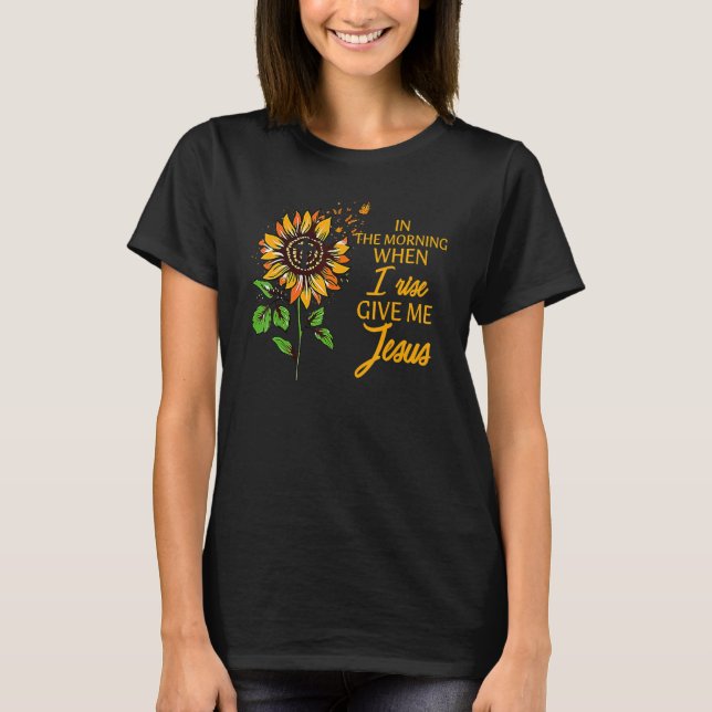 In The Morning When I Rise Give Me Jesus Sunflower T-Shirt (Vorderseite)