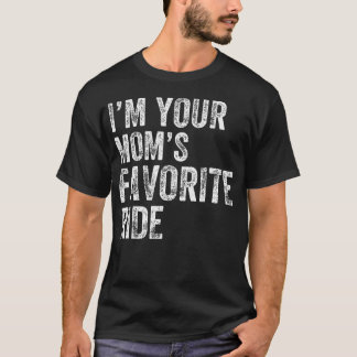 Inappropriate I'M Your Mom's Favorite Ride Funny T-Shirt