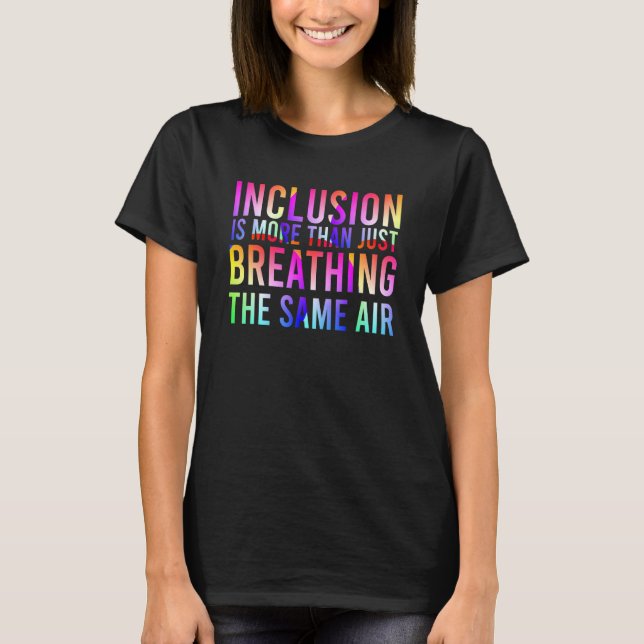 Inclusion is More Than Just Breathing the Same Air T-Shirt (Vorderseite)