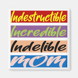 Indestructible, Incredible, Indelible Mom Magnet