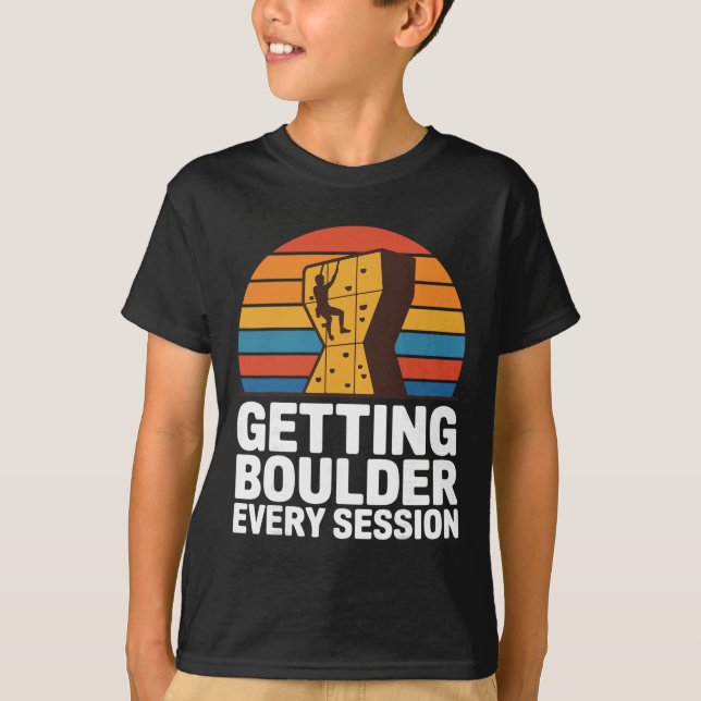 Indoor Rock Climbing Quote Getting Boulder Every C T-Shirt (Vorderseite)