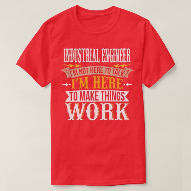 Industrieingenieur Ich bin nicht hier, um zu reden T-Shirt (Design vorne)