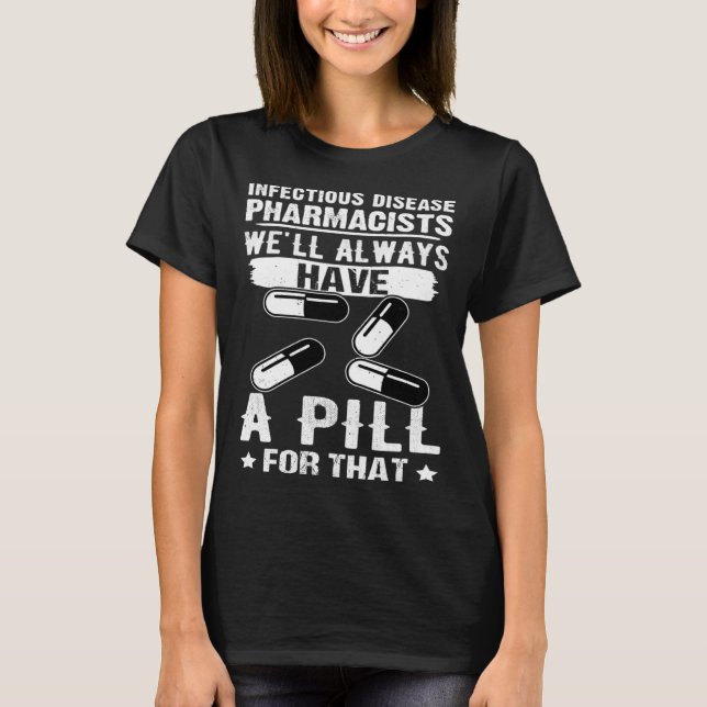 Infectious Disease Pharmacists Always Have A Pill  T-Shirt (Vorderseite)