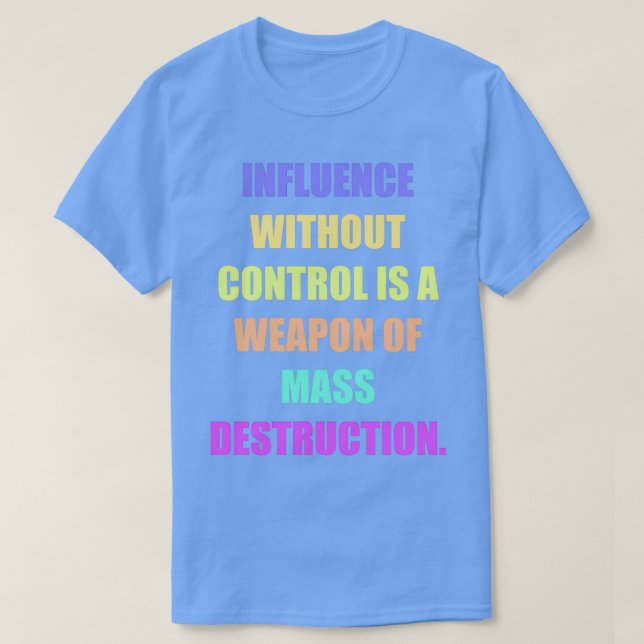 Influence without control is a weapon of mass dest T-Shirt (Design vorne)