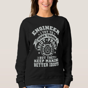 Ingenieur I versuche Dinge idiotensicher zu machen Sweatshirt