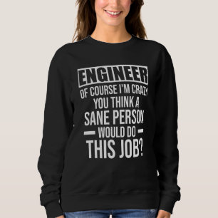 Ingenieur, natürlich bin ich verrückt, du denkst P Sweatshirt