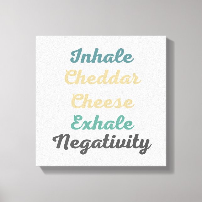 Inhale Cheddar Käse Exhale Negativativität Leinwanddruck (Vorderseite)