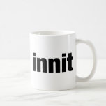 Innit Tasse<br><div class="desc">London Slang Text Design</div>