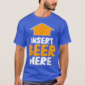 Insert Beer Here Funny Saying Drinking Party Lover T-Shirt