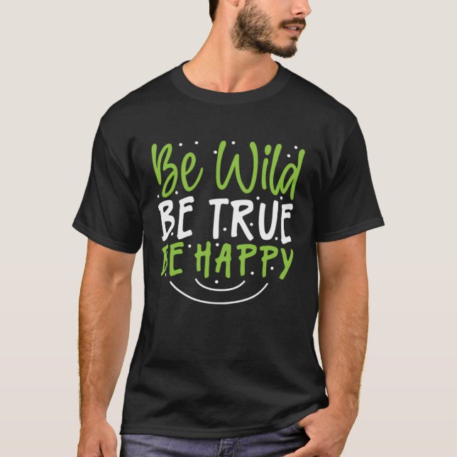 Inspirational Be Wild Be True Be Happy T-Shirt (Vorderseite)