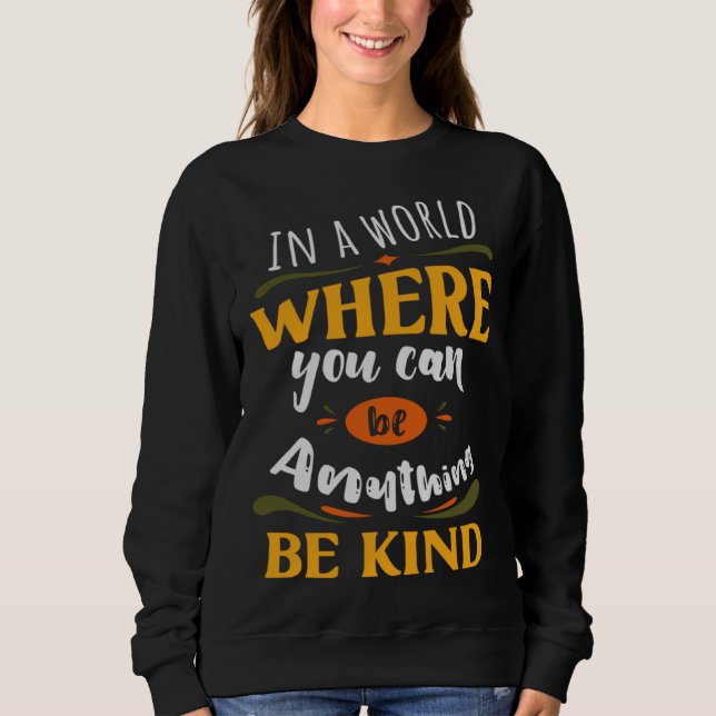 Inspirational In a World Where You Can be Anything Sweatshirt (Vorderseite)