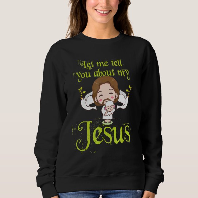 Inspirational Quote Let Me Tell You About My Jesus Sweatshirt (Vorderseite)