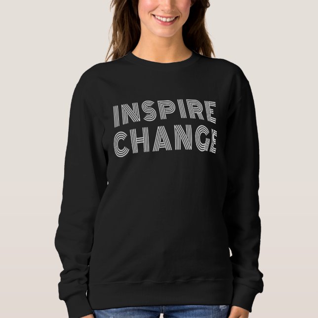 Inspire Change Motivational Quote Inspiration Insp Sweatshirt (Vorderseite)