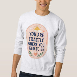 Inspirierend Du Bist Genau Dort, Wo Du Sein Sollst Sweatshirt