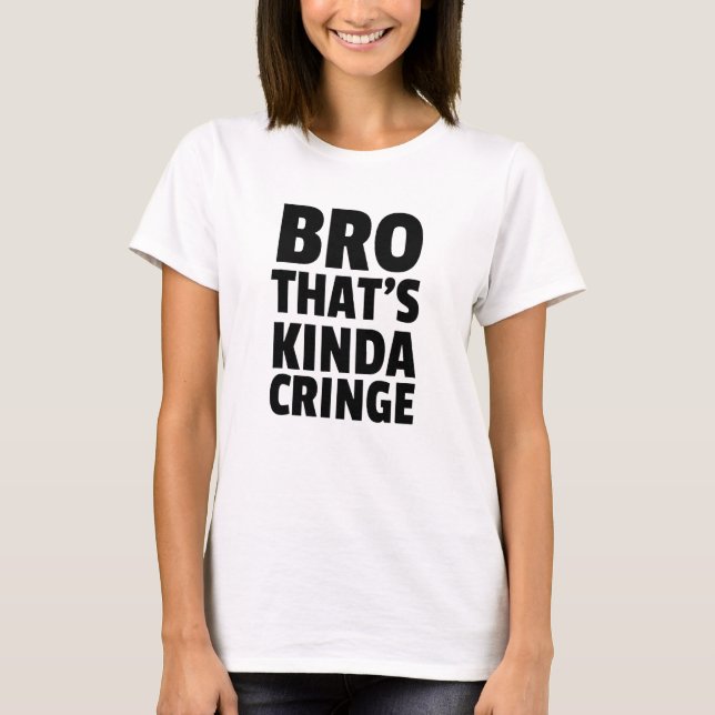 Inspiriertes Bro Thinces Cringe Related Awkward D T-Shirt (Vorderseite)