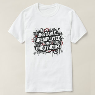 Instabil Arbeitslos und Unbekümmert T-Shirt