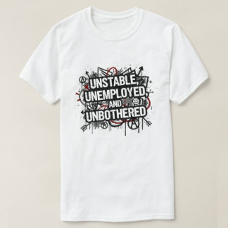 Instabil Arbeitslos und Unbekümmert T-Shirt