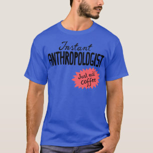 Instant Anthropologist einfach Kaffee hinzufügen T-Shirt