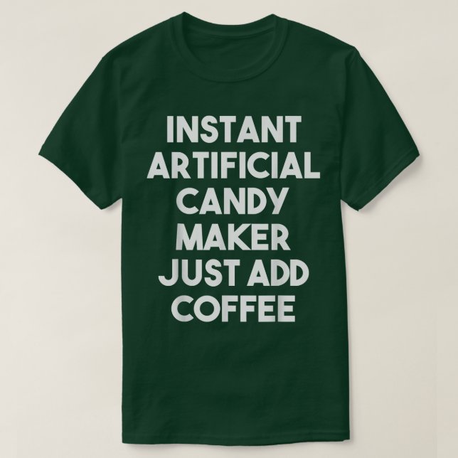 Instant Artificial Candy Maker Just Add Coffee  T-Shirt (Design vorne)