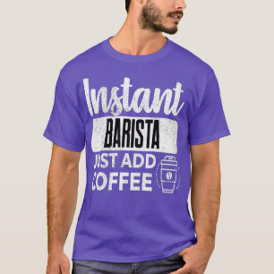 Instant Barista einfach Kaffee hinzufügen T-Shirt
