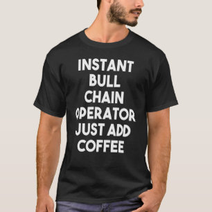 Instant Bull Chain Operator einfach Kaffee hinzufü T-Shirt