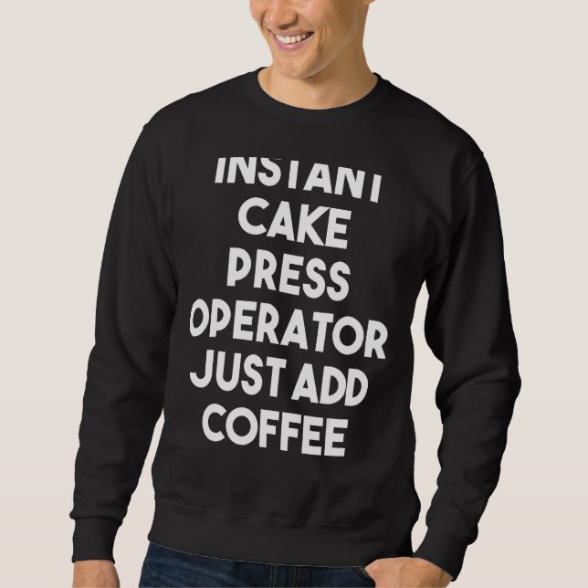 Instant Cake Press Operator einfach Kaffee hinzufü Sweatshirt (Vorderseite)