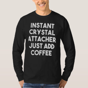 Instant Crystal Attacher einfach Kaffee hinzufügen T-Shirt