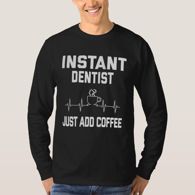 Instant Dentist. Just Add Coffee! Funny Coffee Pul T-Shirt (Vorderseite)