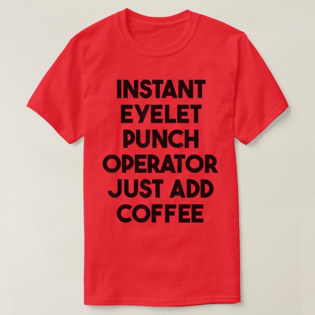 Instant Eyelet Punch Operator einfach Kaffee hinzu T-Shirt (Design vorne)