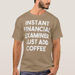 Instant Financial Eaminer einfach Kaffee zum Funny T-Shirt