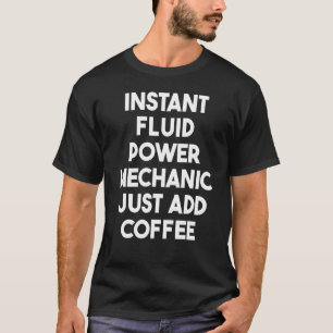 Instant Fluid Power Mechanik einfach Kaffee hinzuf T-Shirt