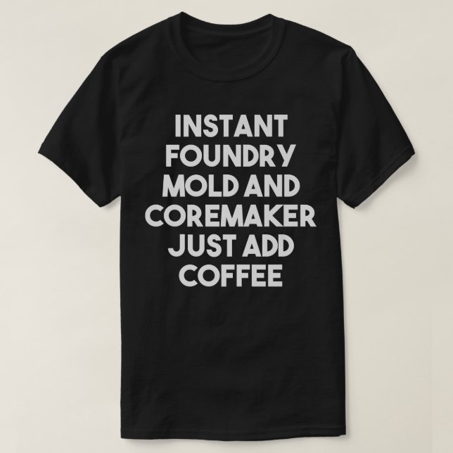 Instant Foundry Mold And Coremaker Just Add Coffee T-Shirt (Design vorne)