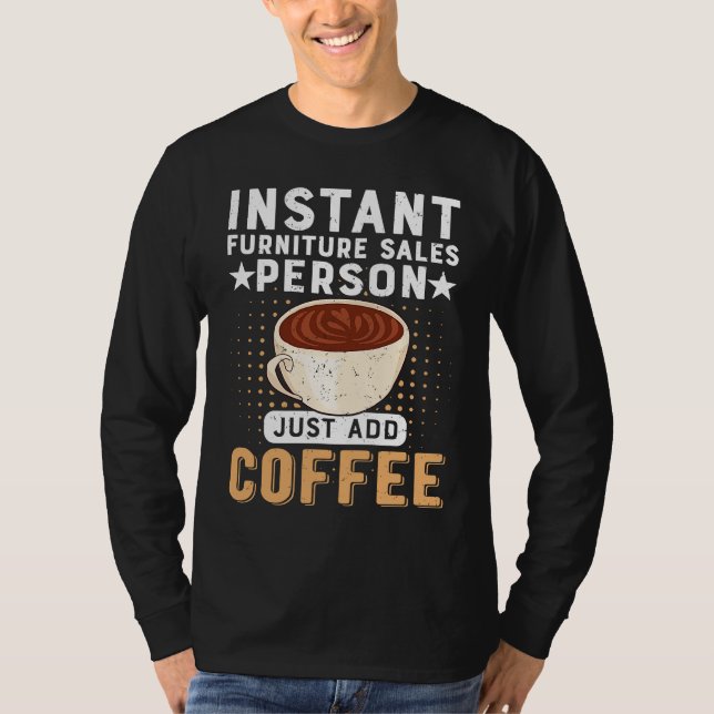 Instant Furniture Sales Person Just Add Coffee T-Shirt (Vorderseite)