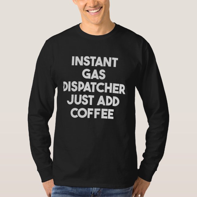 Instant Gas Dispatcher Just Add Coffee T-Shirt (Vorderseite)