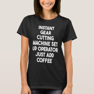 Instant Gear Cutting Machine Set Up Operator Add C T-Shirt