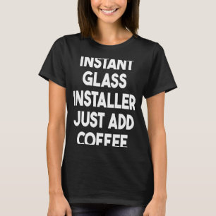 Instant Glass Installer einfach Kaffee hinzufügen T-Shirt