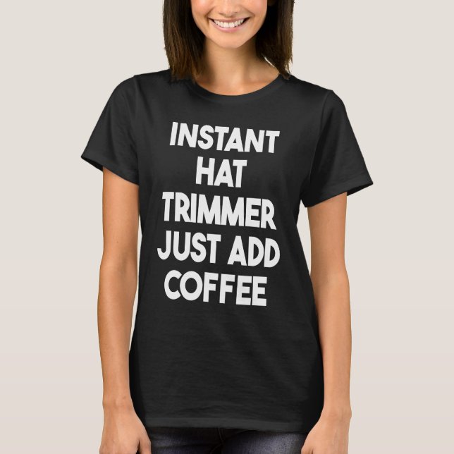 Instant Hat Trimmer Just Add Coffee T-Shirt (Vorderseite)