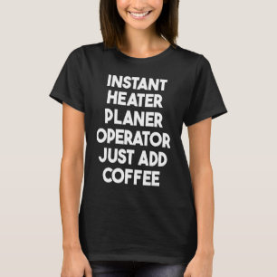Instant-Heizplaner-Betreiber einfach Kaffee hinzuf T-Shirt