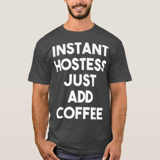 Instant Hostess einfach Kaffee hinzufügenFunny Hos T-Shirt