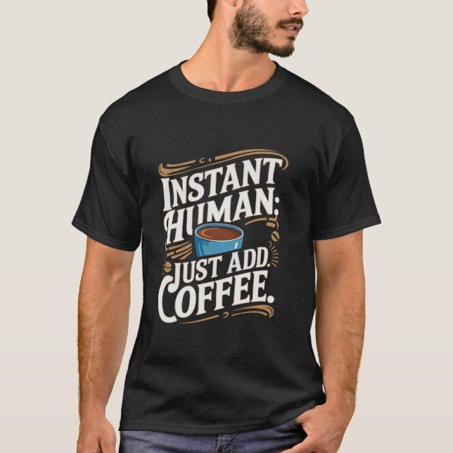 Instant Human einfach Kaffee-Funny-Slogan hinzufüg T-Shirt (Vorderseite)