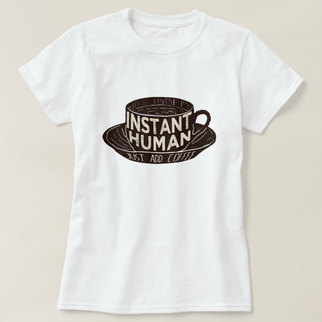 Instant Human einfach Kaffee hinzufügen T-Shirt (Design vorne)