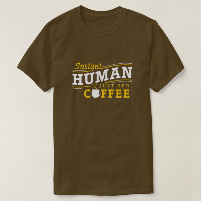 Instant Human einfach Kaffee T - Shirt hinzufügen (Design vorne)