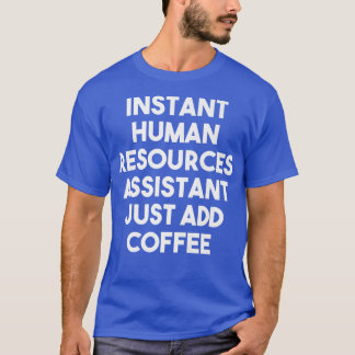 Instant Human Resources Assistant Just Add Coffee  T-Shirt