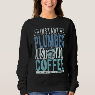 Instant Klempner einfach Kaffee hinzufügen Sweatshirt