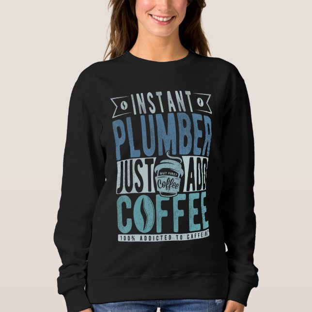 Instant Klempner einfach Kaffee hinzufügen Sweatshirt (Vorderseite)
