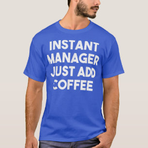 Instant Manager einfach Kaffee-Funny Manager hinzu T-Shirt