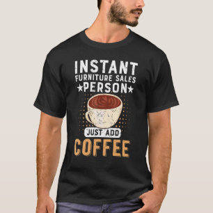 Instant-Möbelverkäufer einfach Kaffee hinzufügen T-Shirt