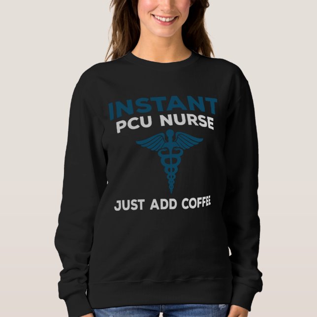 Instant PCU Nurse Just Add Coffee  RN Nursing Sweatshirt (Vorderseite)