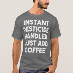 Instant Pesticide Handler einfach Kaffee-Funny hin T-Shirt