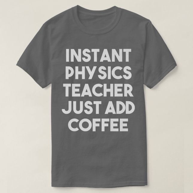 Instant Physics Teacher einfach Kaffee-Funny Pre h T-Shirt (Design vorne)